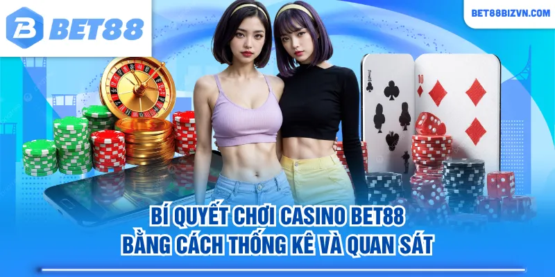 Bí quyết chơi Casino BET88 bằng cách thống kê và quan sát
