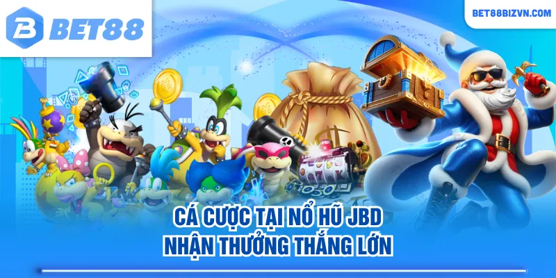 Cá cược tại nổ hũ JBD nhận thưởng thắng lớn