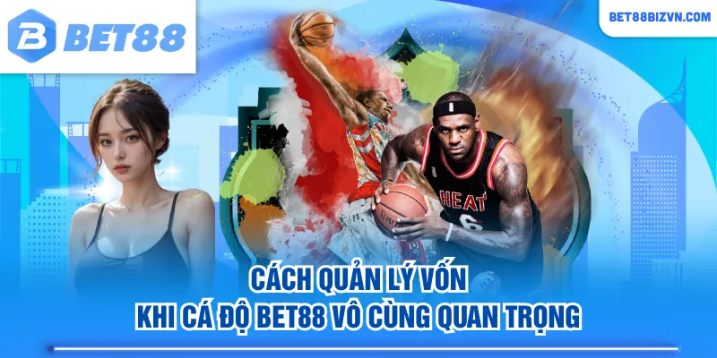 Cách quản lý vốn khi cá độ BET88 vô cùng quan trọng
