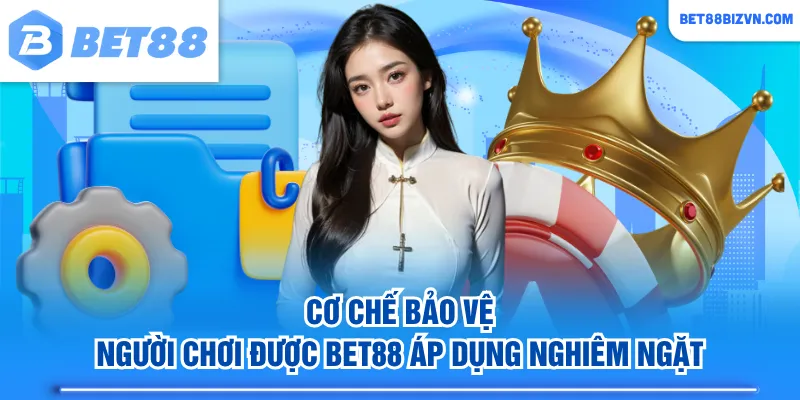 Cơ chế bảo vệ người chơi được BET88 áp dụng nghiêm ngặt