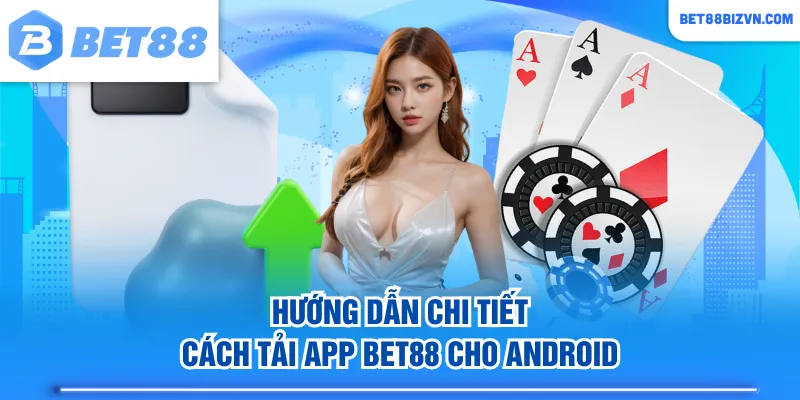 Hướng dẫn chi tiết cách tải app BET88 cho Android