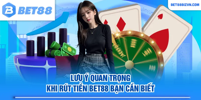 Lưu ý quan trọng khi rút tiền BET88 bạn cần biết