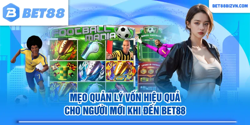 Mẹo quản lý vốn hiệu quả cho người mới khi đến BET88