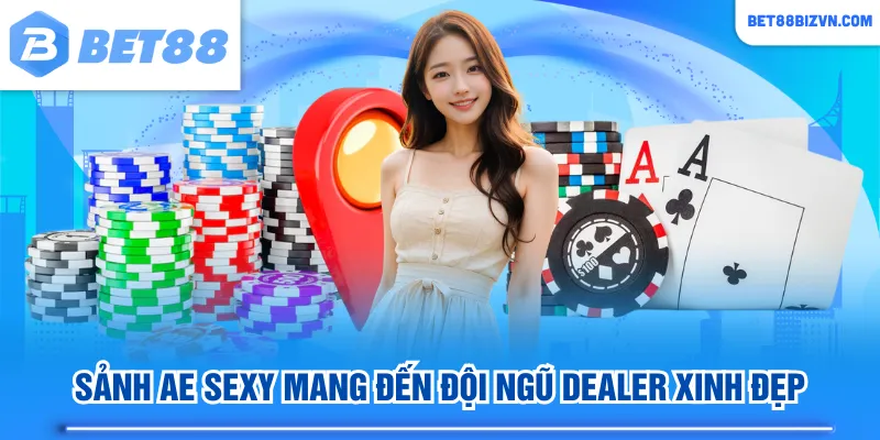 Sảnh AE Sexy mang đến đội ngũ dealer xinh đẹp