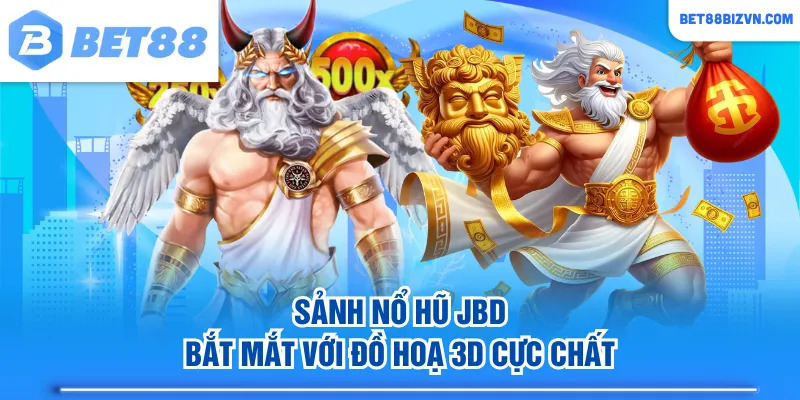 Sảnh nổ hũ JBD bắt mắt với đồ hoạ 3D cực chất