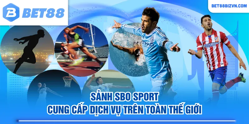 Sảnh SBO Sport cung cấp dịch vụ trên toàn thế giới