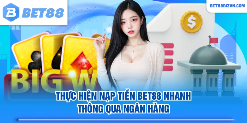 Thực hiện nạp tiền BET88 nhanh thông qua ngân hàng