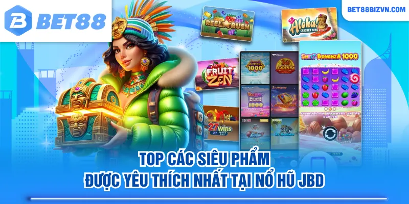 Top các siêu phẩm được yêu thích nhất tại nổ hũ JBD
